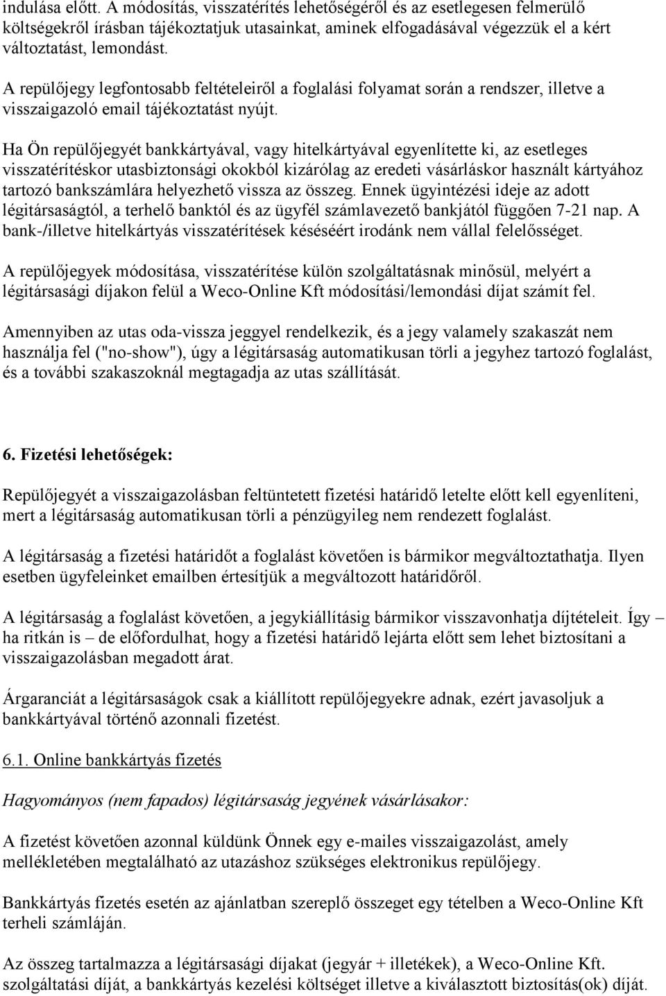 Ha Ön repülőjegyét bankkártyával, vagy hitelkártyával egyenlítette ki, az esetleges visszatérítéskor utasbiztonsági okokból kizárólag az eredeti vásárláskor használt kártyához tartozó bankszámlára