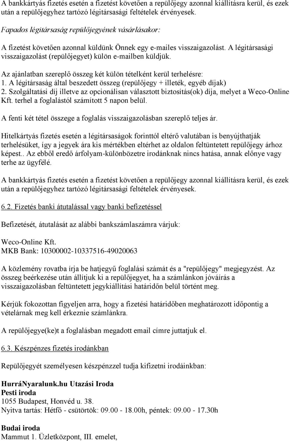 Az ajánlatban szereplő összeg két külön tételként kerül terhelésre: 1. A légitársaság által beszedett összeg (repülőjegy + illeték, egyéb díjak) 2.