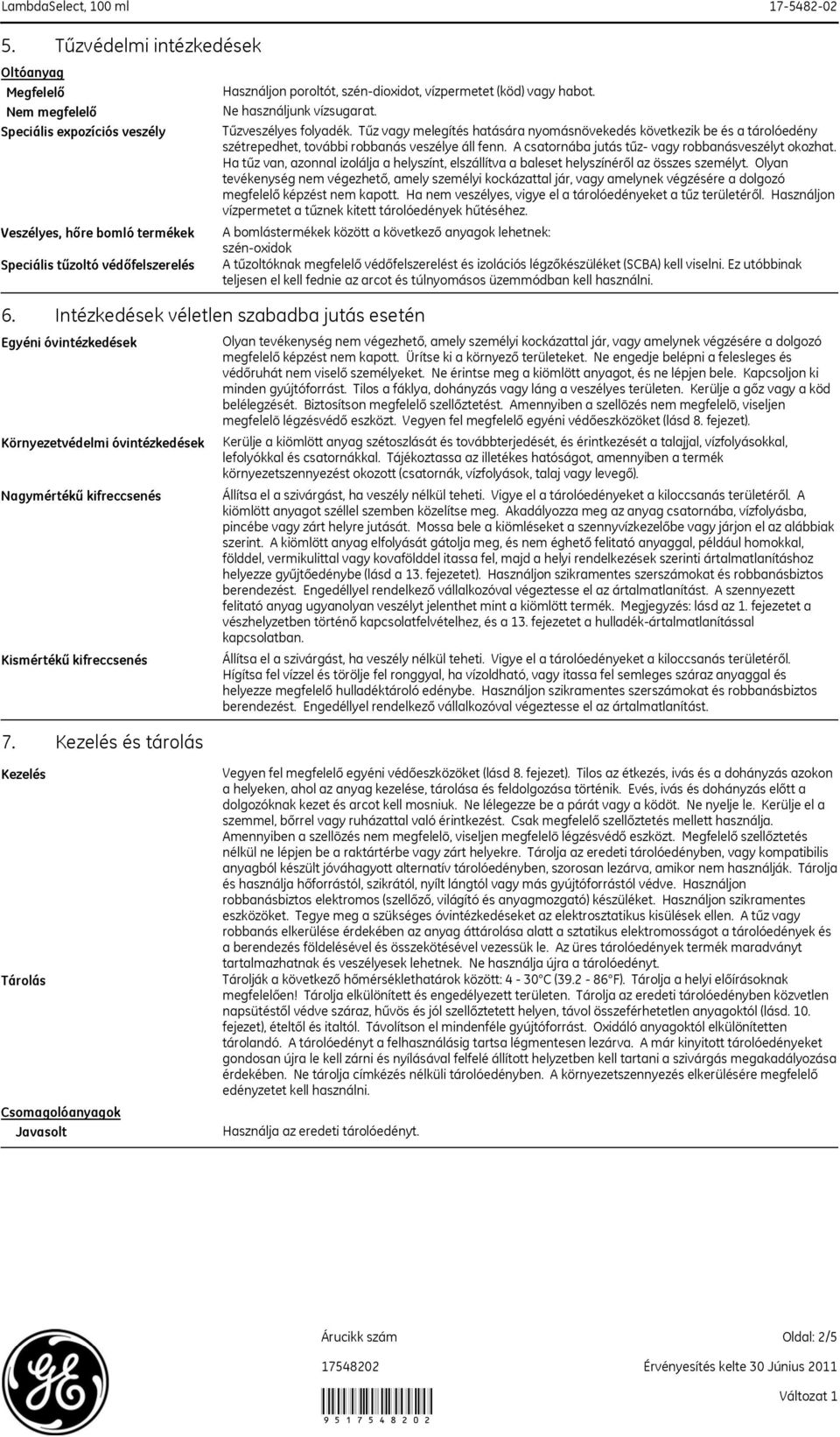 vagy habot. Ne használjunk vízsugarat. Tűzveszélyes folyadék. Tűz vagy melegítés hatására nyomásnövekedés következik be és a tárolóedény szétrepedhet, további robbanás veszélye áll fenn.