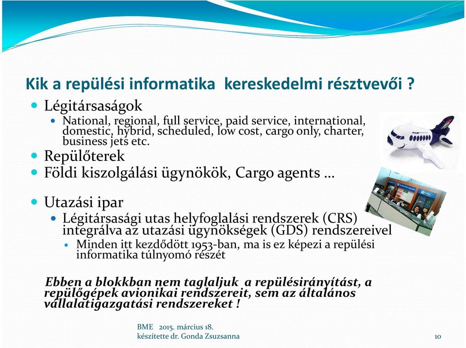 etc. Repülőterek Földi kiszolgálási ügynökök, Cargo agents Utazási ipar Légitársasági utas helyfoglalási rendszerek (CRS) integrálva az utazási