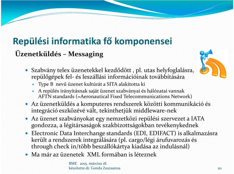 AFTN standards (=Aeronautical Fixed Telecommunications Network) Az üzenetküldés a komputeres rendszerek közötti kommunikáció és integráció eszközévé vált, tekinthetjük middleware-nek Az üzenet