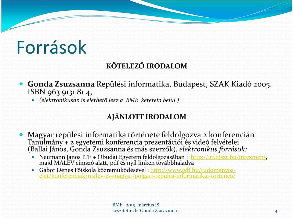 + 2 egyetemi konferencia prezentációi és videó felvételei (Ballai János, Gonda Zsuzsanna és más szerzők), elektronikus források: Neumann János ITF + Óbudai Egyetem