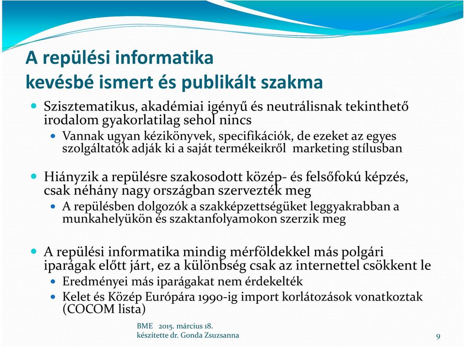 országban szervezték meg A repülésben dolgozók a szakképzettségüket leggyakrabban a munkahelyükön és szaktanfolyamokon szerzik meg A repülési informatika mindig mérföldekkel más