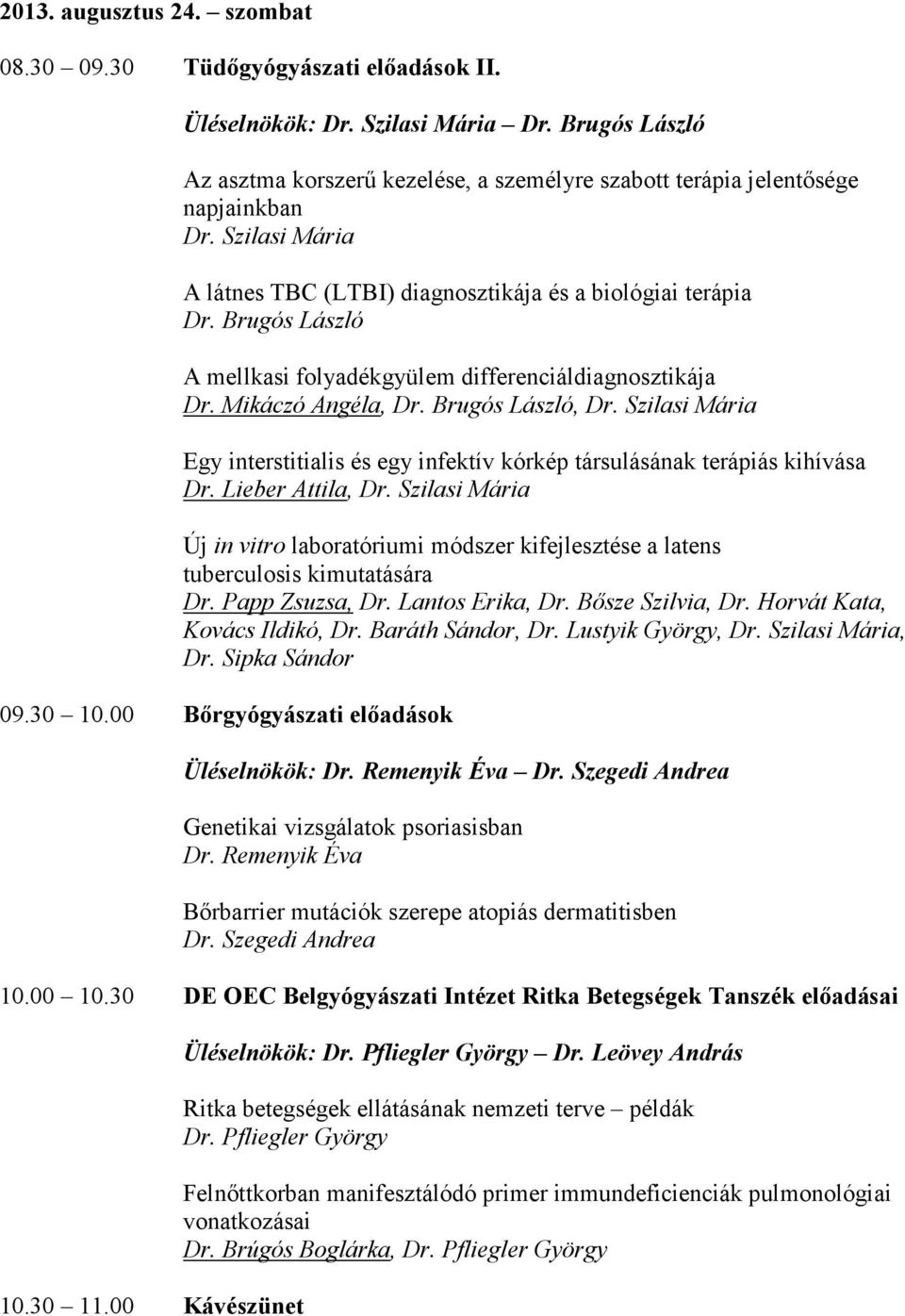 Brugós László A mellkasi folyadékgyülem differenciáldiagnosztikája Dr. Mikáczó Angéla, Dr. Brugós László, Dr. Szilasi Mária Egy interstitialis és egy infektív kórkép társulásának terápiás kihívása Dr.