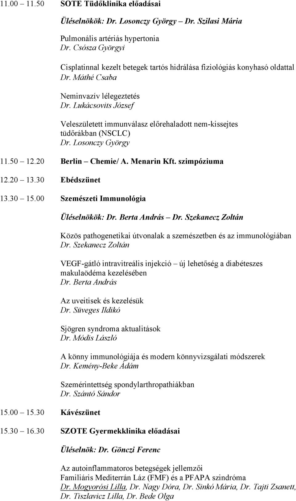 Lukácsovits József Veleszületett immunválasz elırehaladott nem-kissejtes tüdırákban (NSCLC) Dr. Losonczy György 11.50 12.20 Berlin Chemie/ A. Menarin Kft. szimpóziuma 12.20 13.30 Ebédszünet 13.30 15.