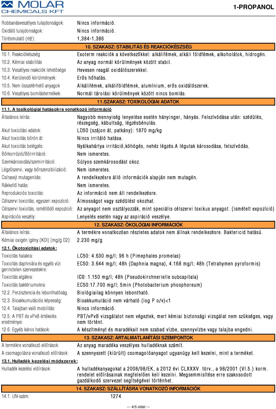 Kémiai stabilitás Az anyag normál körülmények között stabil. 10.3. Veszélyes reakciók lehetõsége Hevesen r eagál oxidálószer ekkel. 10.4. Kerülendõ körülmények: Er õs hõhatás. 10.5.