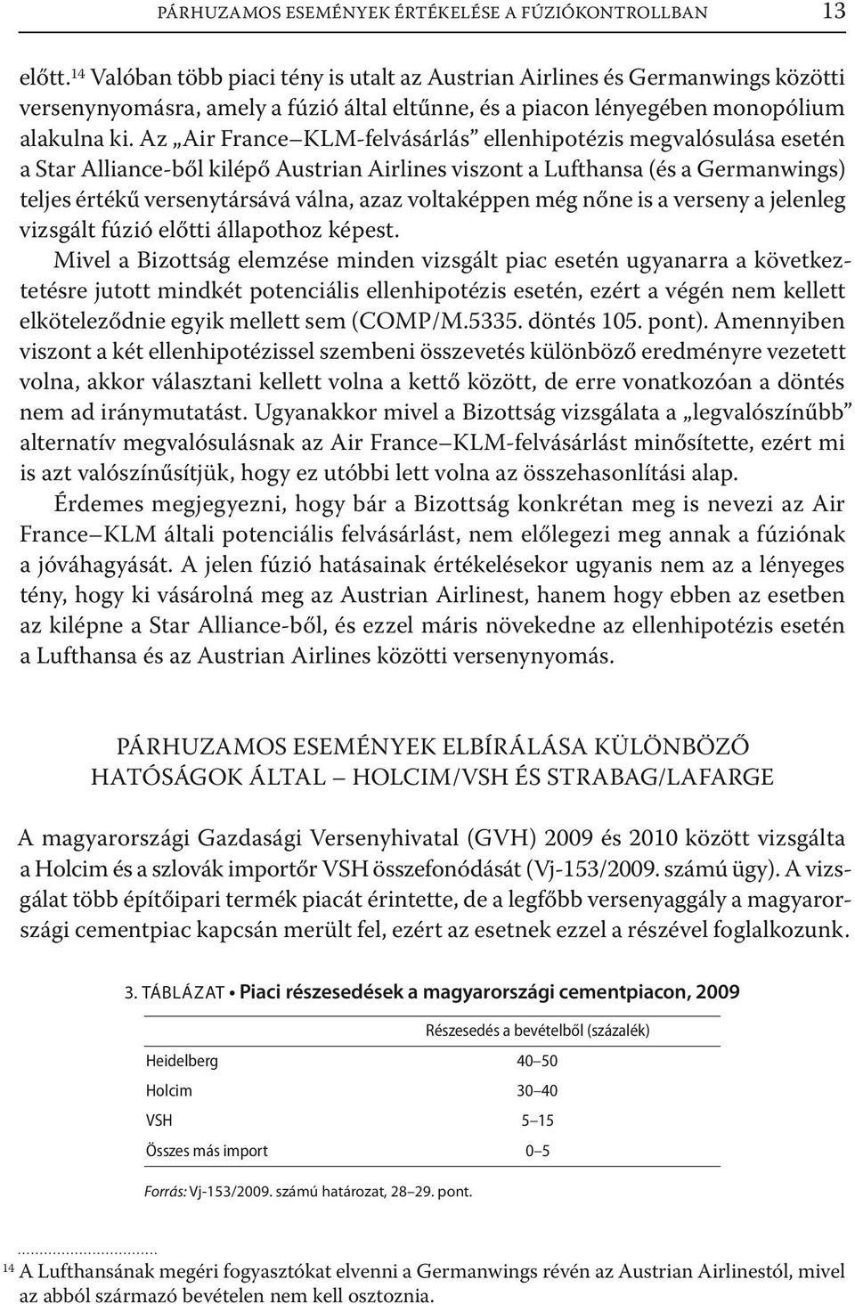 Az Air France KLM-felvásárlás ellenhipotézis megvalósulása esetén a Star Alliance-ből kilépő Austrian Airlines viszont a Lufthansa (és a Germanwings) teljes értékű versenytársává válna, azaz