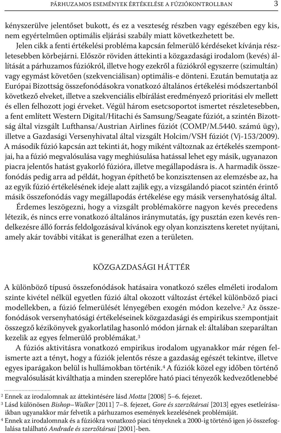 Először röviden áttekinti a közgazdasági irodalom (kevés) állítását a párhuzamos fúziókról, illetve hogy ezekről a fúziókról egyszerre (szimultán) vagy egymást követően (szekvenciálisan) optimális-e