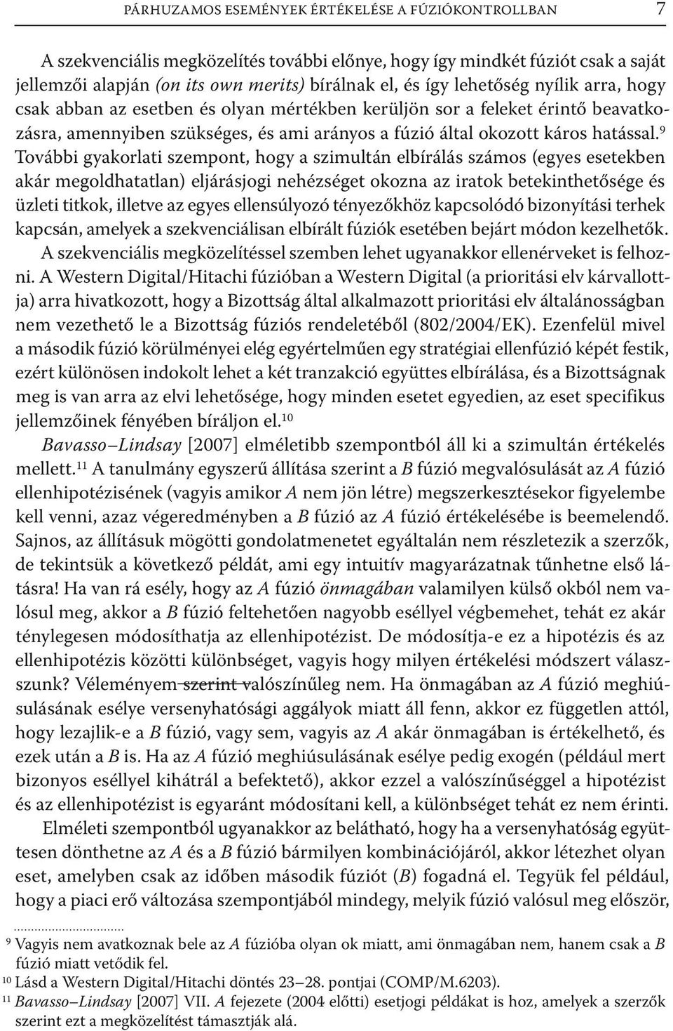 9 További gyakorlati szempont, hogy a szimultán elbírálás számos (egyes esetekben akár megoldhatatlan) eljárásjogi nehézséget okozna az iratok betekinthetősége és üzleti titkok, illetve az egyes