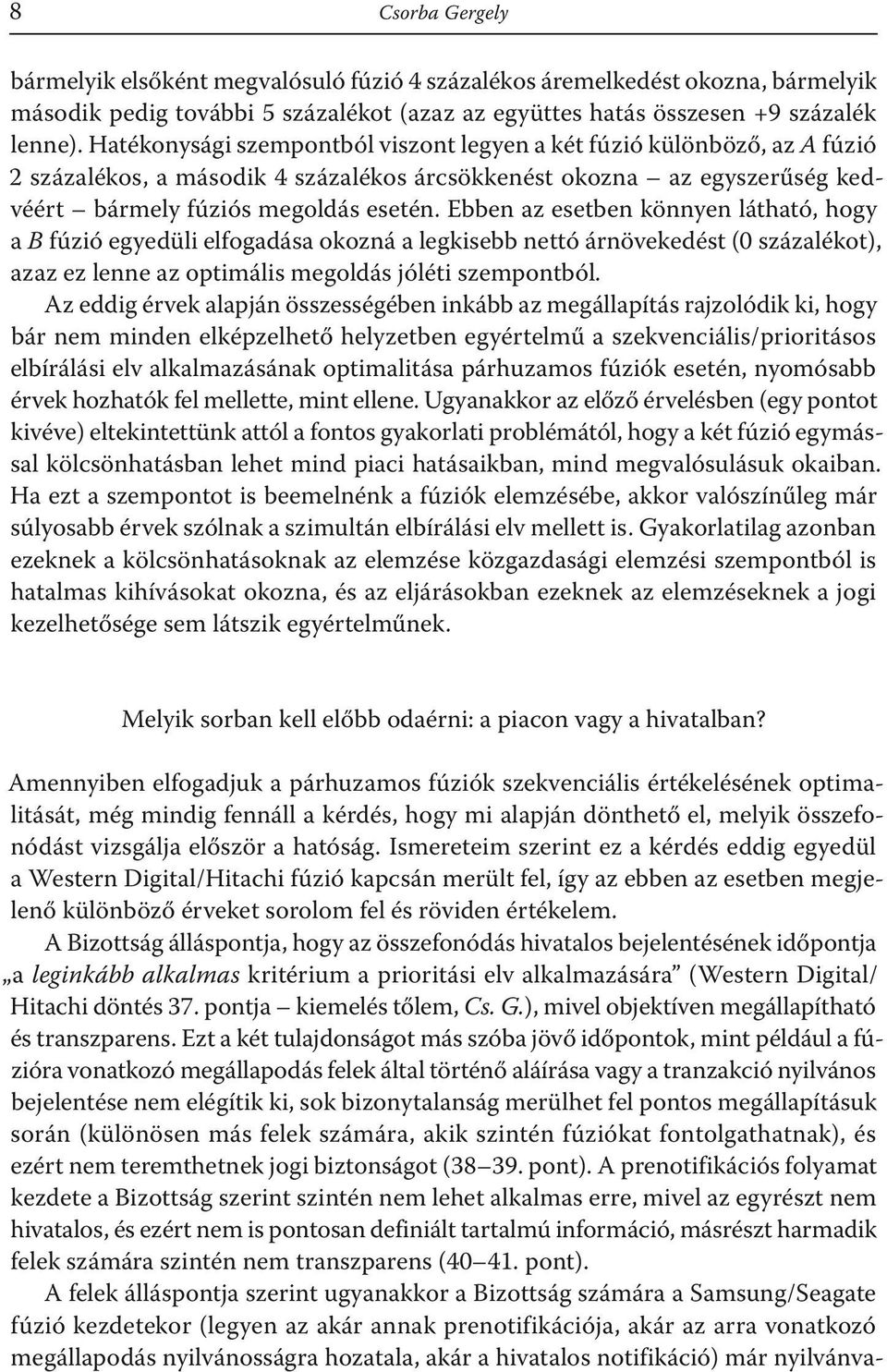 Ebben az esetben könnyen látható, hogy a B fúzió egyedüli elfogadása okozná a legkisebb nettó árnövekedést (0 százalékot), azaz ez lenne az optimális megoldás jóléti szempontból.