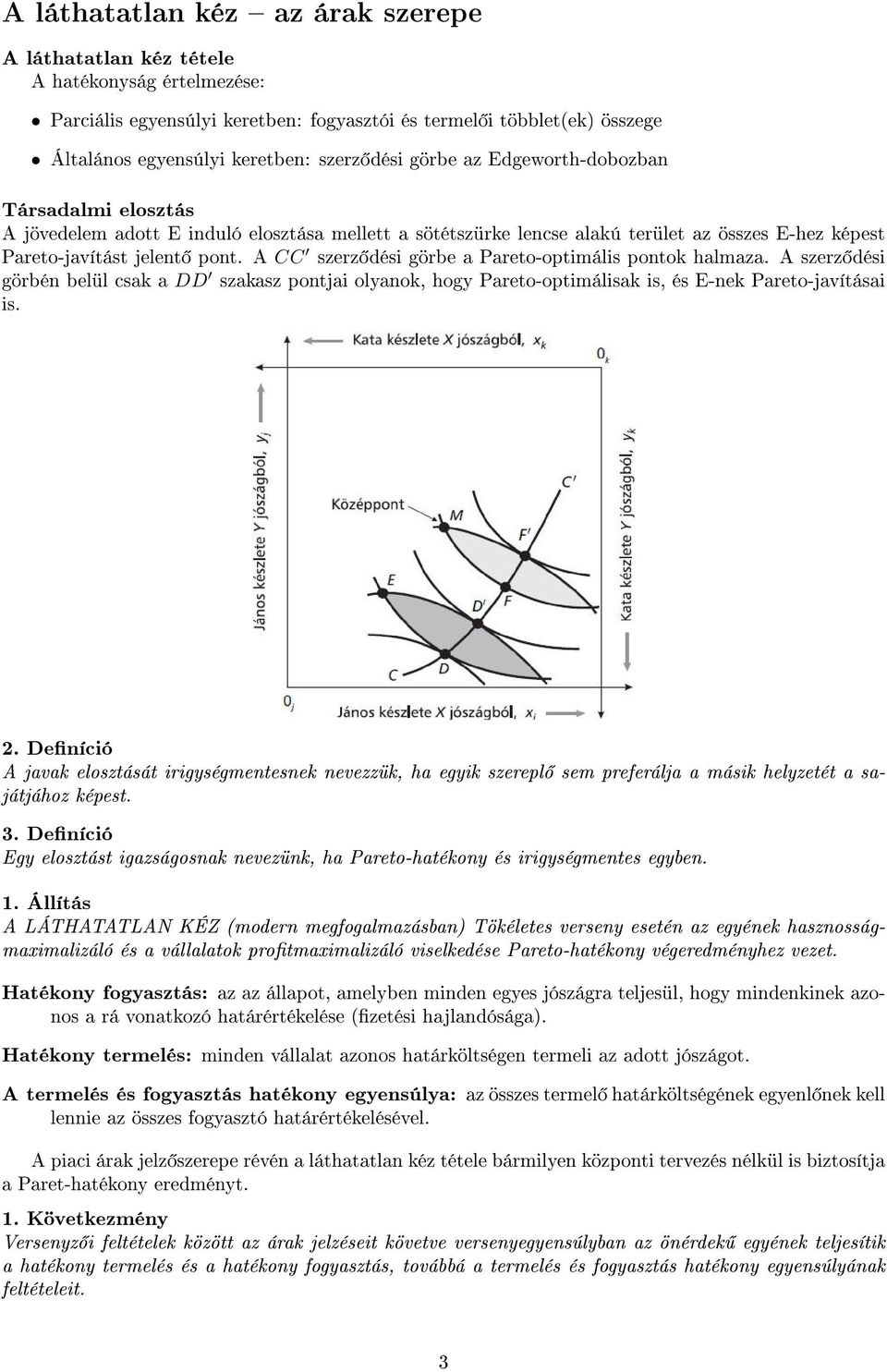 A CC szerz dési görbe a Pareto-optimális pontok halmaza. A szerz dési görbén belül csak a DD szakasz pontjai olyanok, hogy Pareto-optimálisak is, és E-nek Pareto-javításai is. 2.