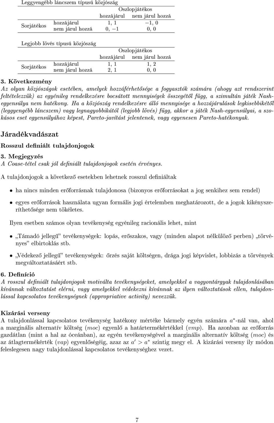 Következmény Az olyan közjószágok esetében, amelyek hozzáférhet sége a fogyasztók számára (ahogy azt rendszerint feltételezzük) az egyénileg rendelkezésre bocsátott mennyiségek összegét l függ, a