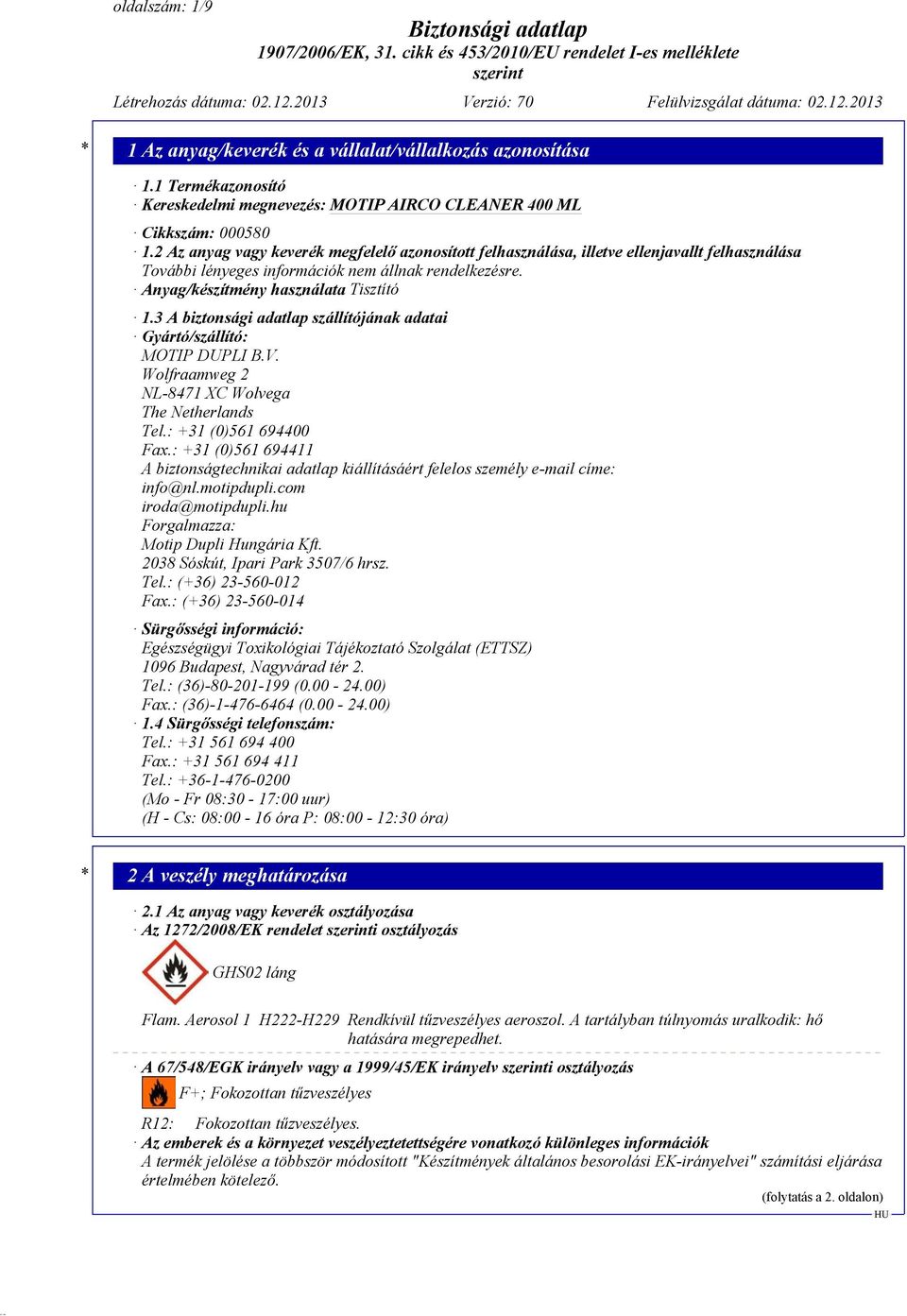 3 A biztonsági adatlap szállítójának adatai Gyártó/szállító: MOTIP DUPLI B.V. Wolfraamweg 2 NL-8471 XC Wolvega The Netherlands Tel.: +31 (0)561 694400 Fax.
