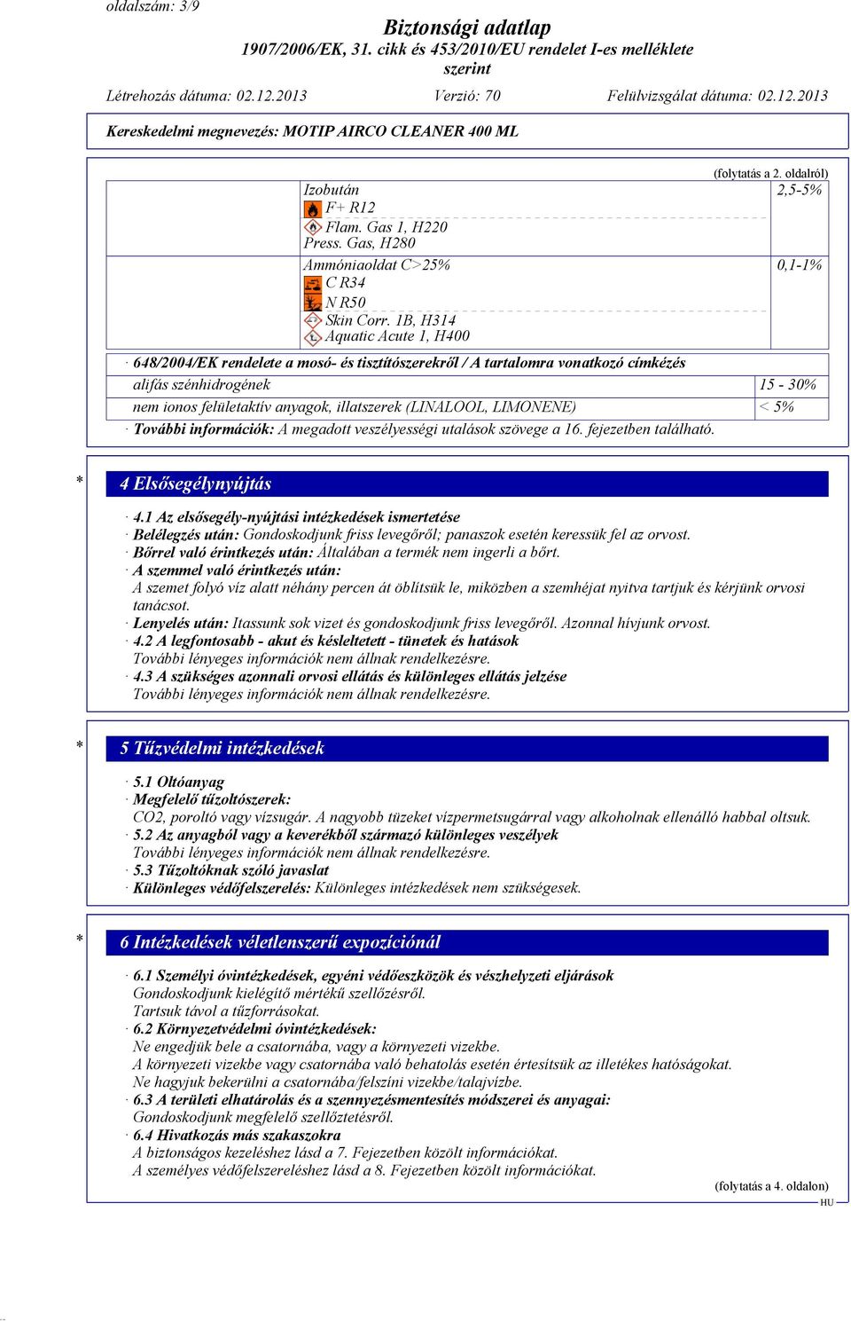 LIMONENE) < 5% További információk: A megadott veszélyességi utalások szövege a 16. fejezetben található. * 4 Elsősegélynyújtás 4.