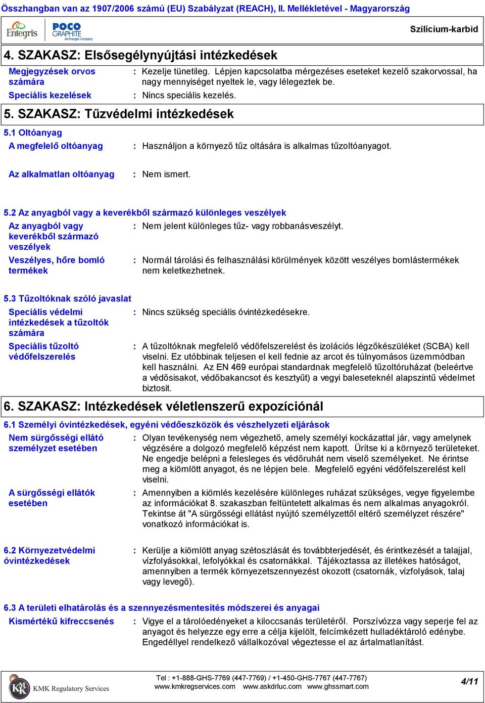 Lépjen kapcsolatba mérgezéses eseteket kezelő szakorvossal, ha nagy mennyiséget nyeltek le, vagy lélegeztek be. Nincs speciális kezelés. 5. SZAKASZ Tűzvédelmi intézkedések 5.