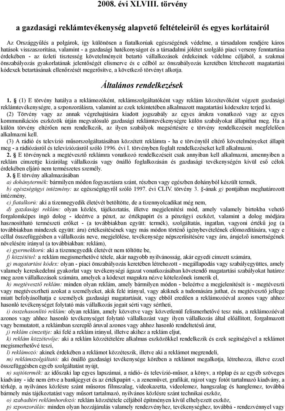 visszaszorítása, valamint - a gazdasági hatékonyságot és a társadalmi jólétet szolgáló piaci verseny fenntartása érdekében - az üzleti tisztesség követelményeit betartó vállalkozások érdekeinek