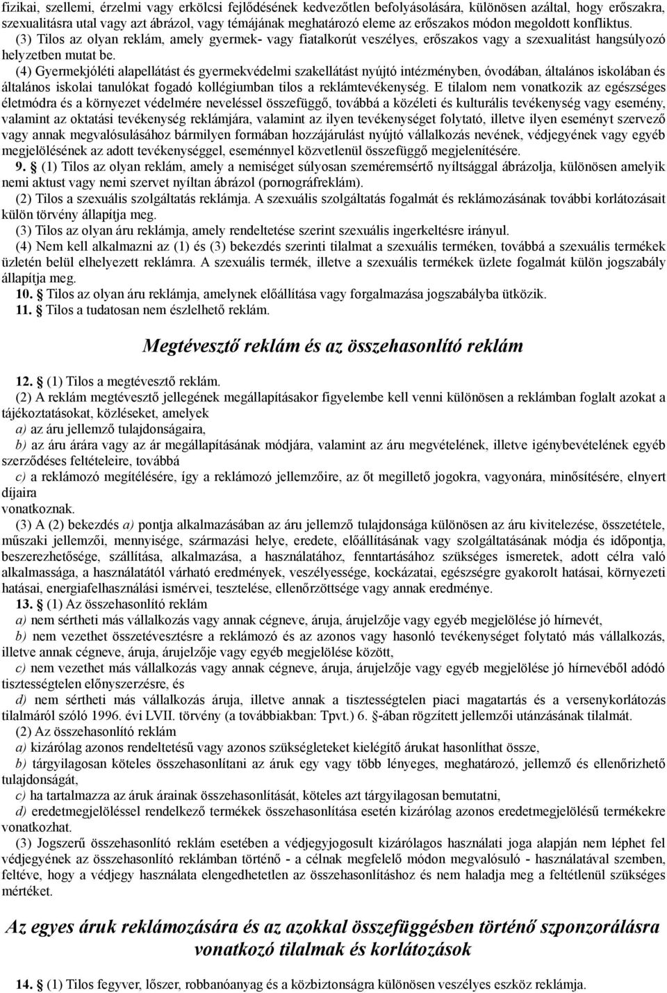 (4) Gyermekjóléti alapellátást és gyermekvédelmi szakellátást nyújtó intézményben, óvodában, általános iskolában és általános iskolai tanulókat fogadó kollégiumban tilos a reklámtevékenység.