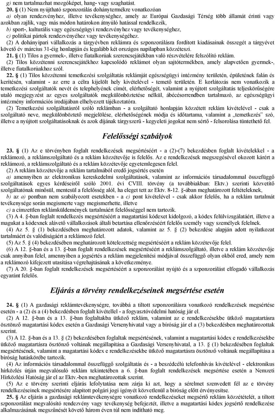 határokon átnyúló hatással rendelkezik, b) sport-, kulturális vagy egészségügyi rendezvényhez vagy tevékenységhez, c) politikai pártok rendezvényéhez vagy tevékenységéhez.