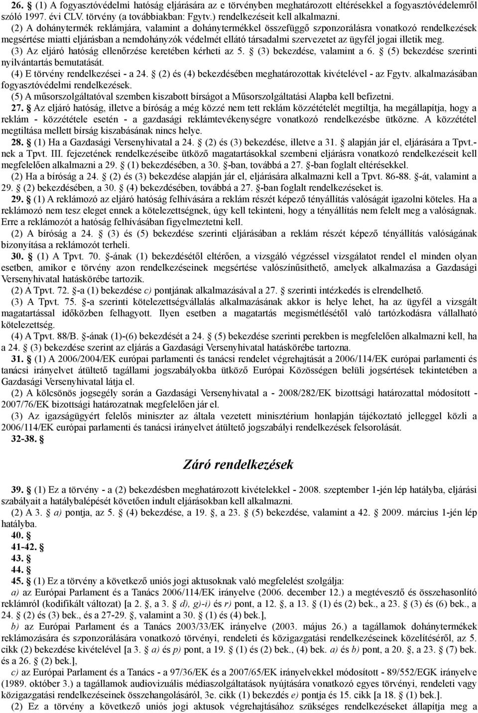 ügyfél jogai illetik meg. (3) Az eljáró hatóság ellenőrzése keretében kérheti az 5. (3) bekezdése, valamint a 6. (5) bekezdése szerinti nyilvántartás bemutatását. (4) E törvény rendelkezései - a 24.