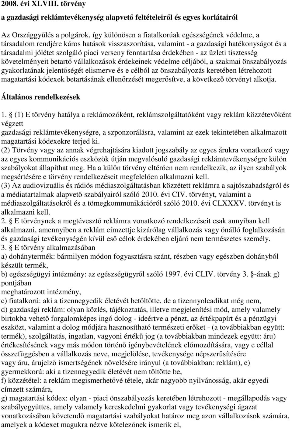 visszaszorítása, valamint - a gazdasági hatékonyságot és a társadalmi jólétet szolgáló piaci verseny fenntartása érdekében - az üzleti tisztesség követelményeit betartó vállalkozások érdekeinek