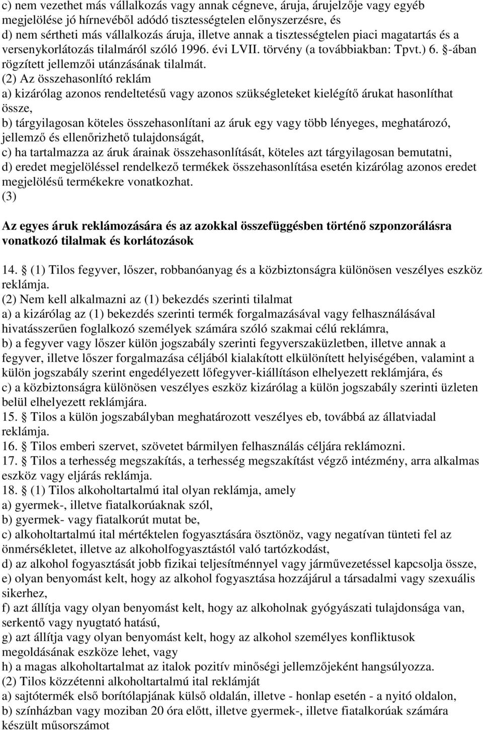 (2) Az összehasonlító reklám a) kizárólag azonos rendeltetéső vagy azonos szükségleteket kielégítı árukat hasonlíthat össze, b) tárgyilagosan köteles összehasonlítani az áruk egy vagy több lényeges,