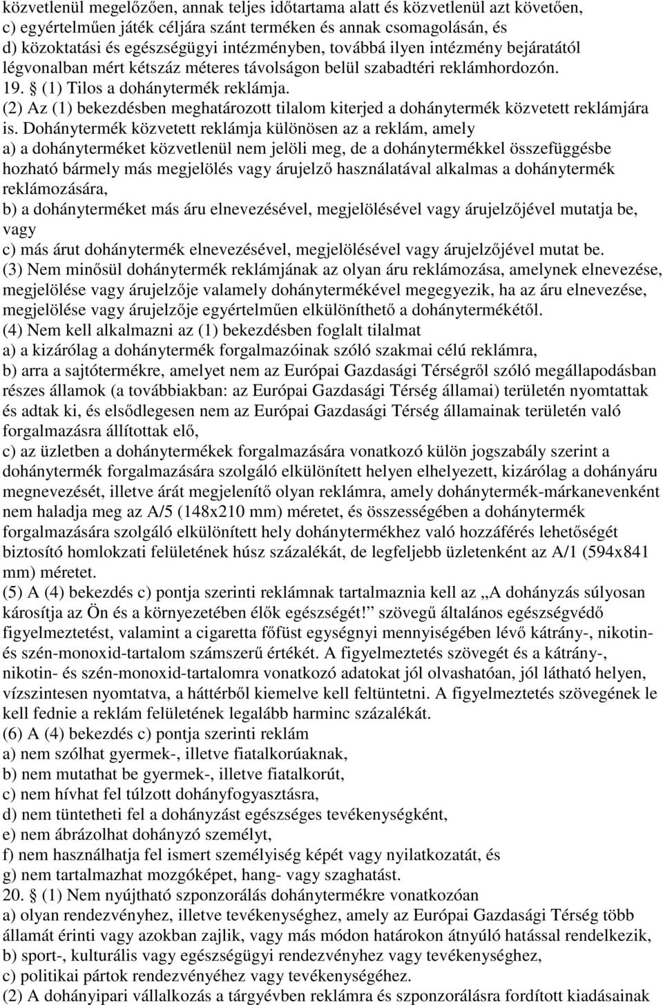 (2) Az (1) bekezdésben meghatározott tilalom kiterjed a dohánytermék közvetett reklámjára is.