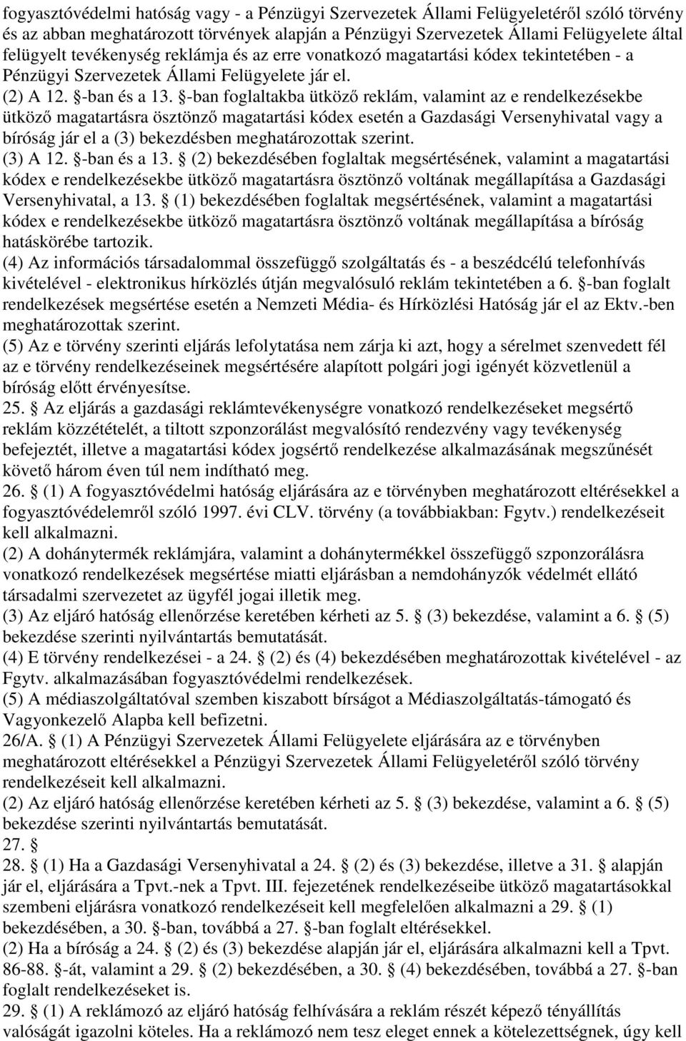 -ban foglaltakba ütközı reklám, valamint az e rendelkezésekbe ütközı magatartásra ösztönzı magatartási kódex esetén a Gazdasági Versenyhivatal vagy a bíróság jár el a (3) bekezdésben meghatározottak