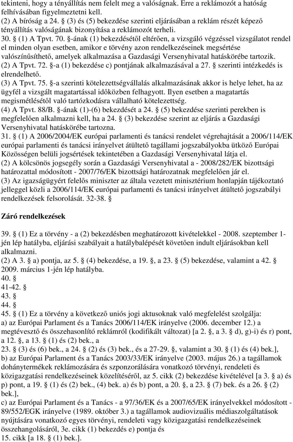 -ának (1) bekezdésétıl eltérıen, a vizsgáló végzéssel vizsgálatot rendel el minden olyan esetben, amikor e törvény azon rendelkezéseinek megsértése valószínősíthetı, amelyek alkalmazása a Gazdasági