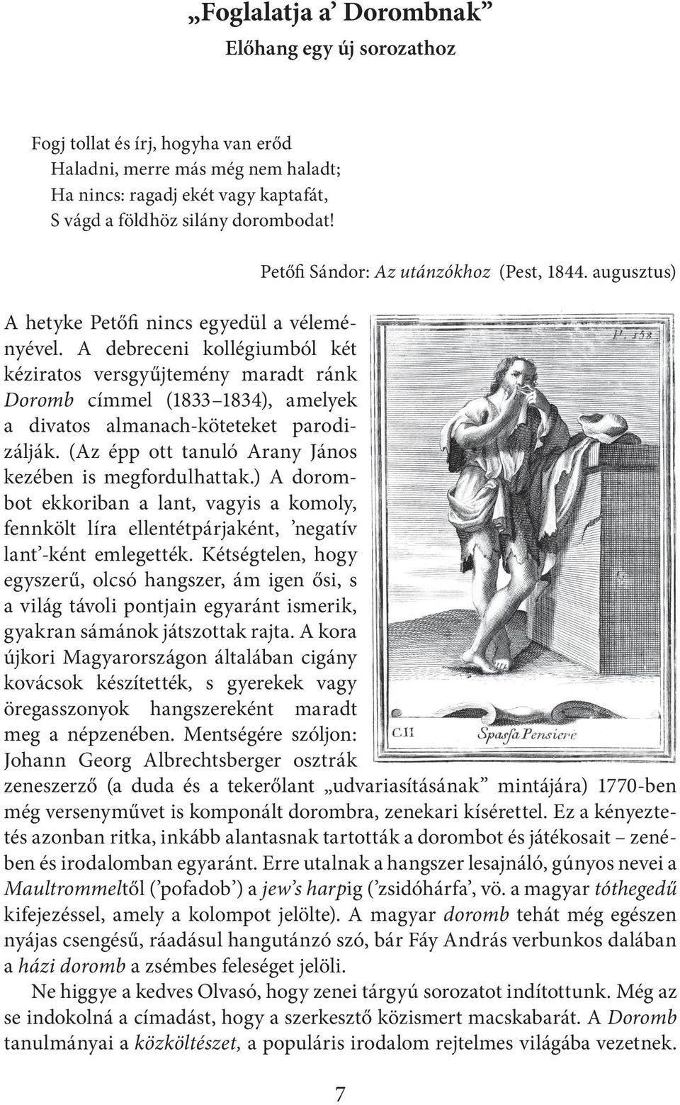 A debreceni kollégiumból két kéz iratos versgyűjtemény maradt ránk Doromb címmel (1833 1834), amelyek a divatos almanach-köteteket parodizálják.