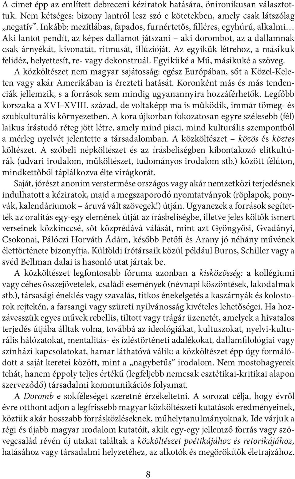 Az egyikük létrehoz, a másikuk felidéz, helyettesít, re- vagy dekonstruál. Egyiküké a Mű, másikuké a szöveg.