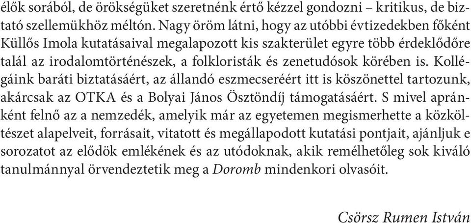 körében is. Kollégáink baráti biztatásáért, az állandó eszmecseréért itt is köszönettel tartozunk, akárcsak az OTKA és a Bolyai János Ösztöndíj támogatásáért.