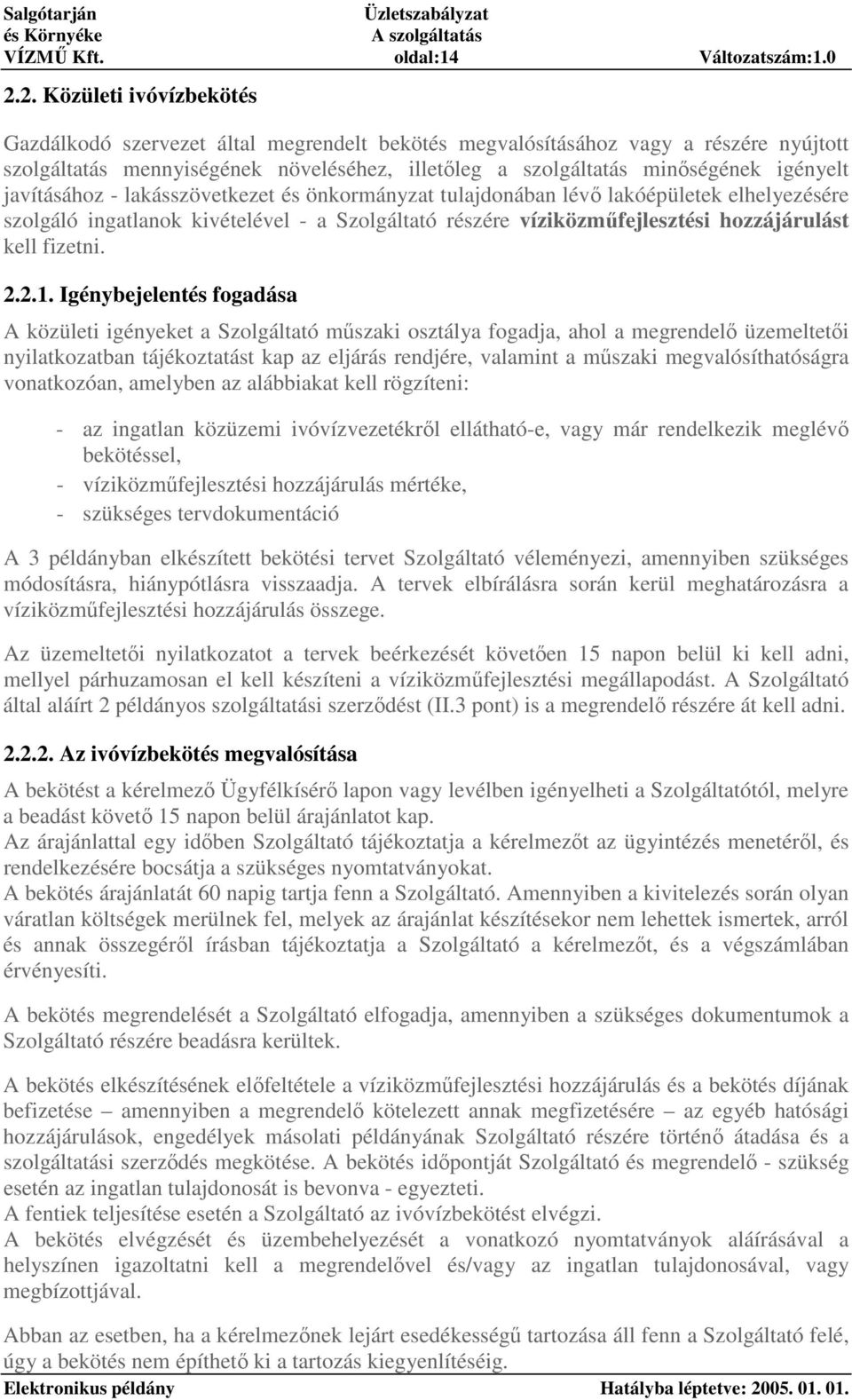 javításához - lakásszövetkezet és önkormányzat tulajdonában lév lakóépületek elhelyezésére szolgáló ingatlanok kivételével - a Szolgáltató részére víziközmfejlesztési hozzájárulást kell fizetni. 2.2.1.