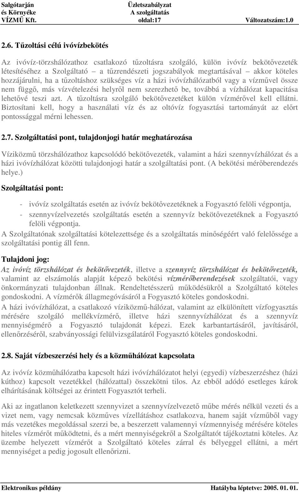 hozzájárulni, ha a tzoltáshoz szükséges víz a házi ivóvízhálózatból vagy a vízmvel össze nem függ, más vízvételezési helyrl nem szerezhet be, továbbá a vízhálózat kapacitása lehetvé teszi azt.