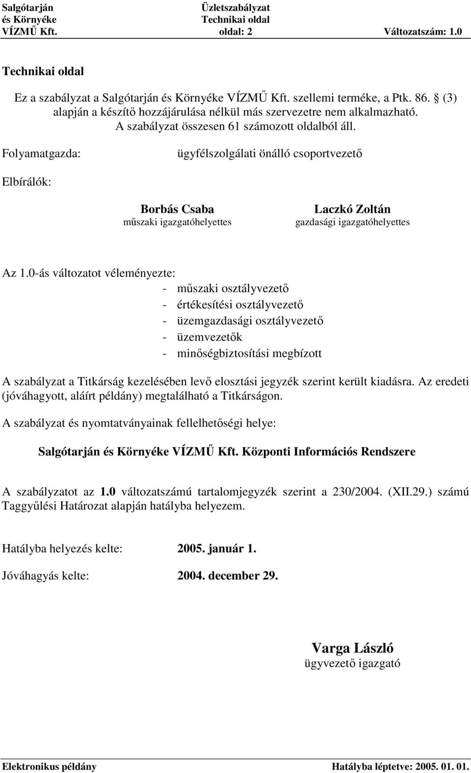 Folyamatgazda: ügyfélszolgálati önálló csoportvezet Elbírálók: Borbás Csaba mszaki igazgatóhelyettes Laczkó Zoltán gazdasági igazgatóhelyettes Az 1.