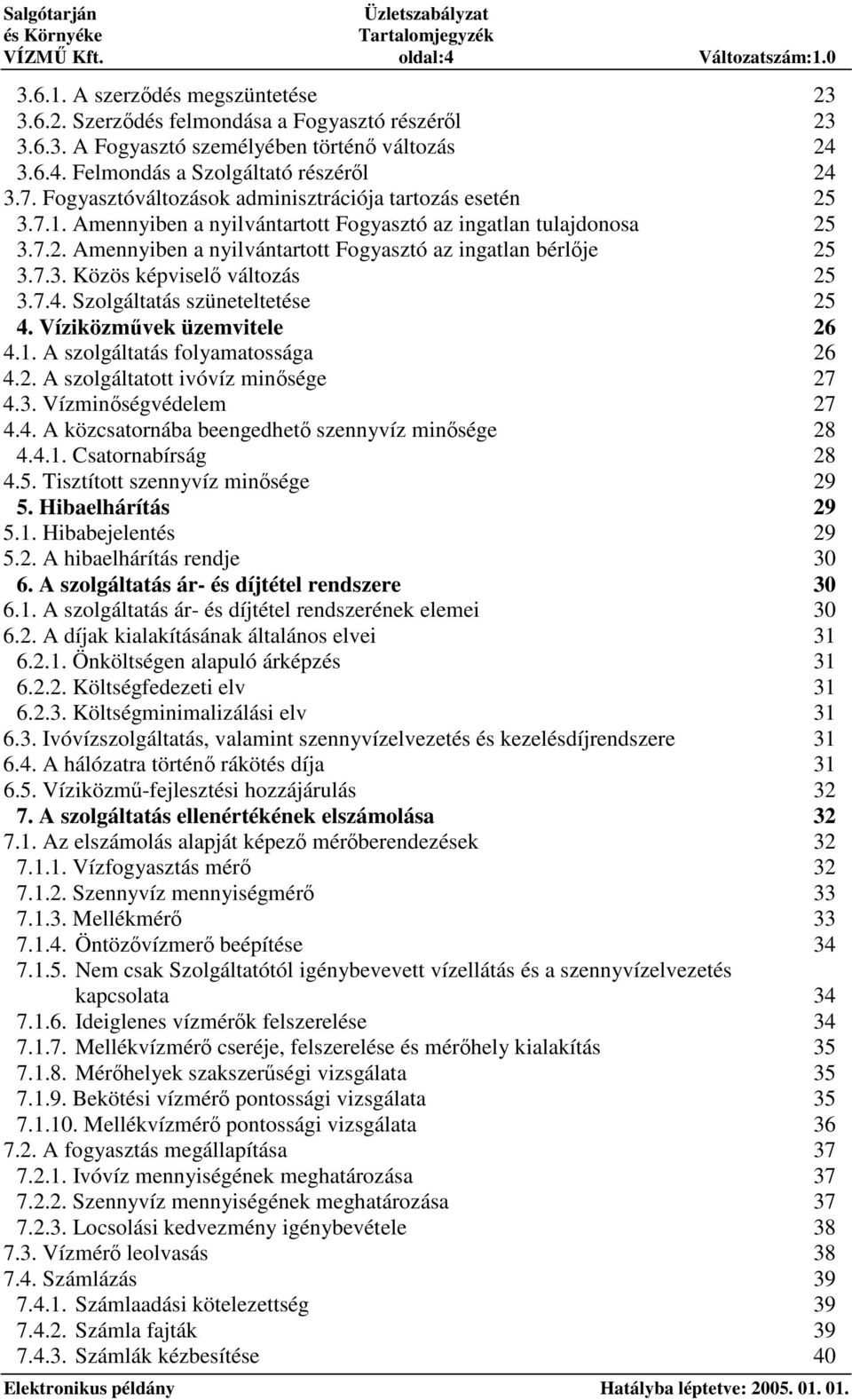 7.3. Közös képvisel változás 25 3.7.4. Szolgáltatás szüneteltetése 25 4. Víziközmvek üzemvitele 26 4.1. folyamatossága 26 4.2. A szolgáltatott ivóvíz minsége 27 4.3. Vízminségvédelem 27 4.4. A közcsatornába beengedhet szennyvíz minsége 28 4.