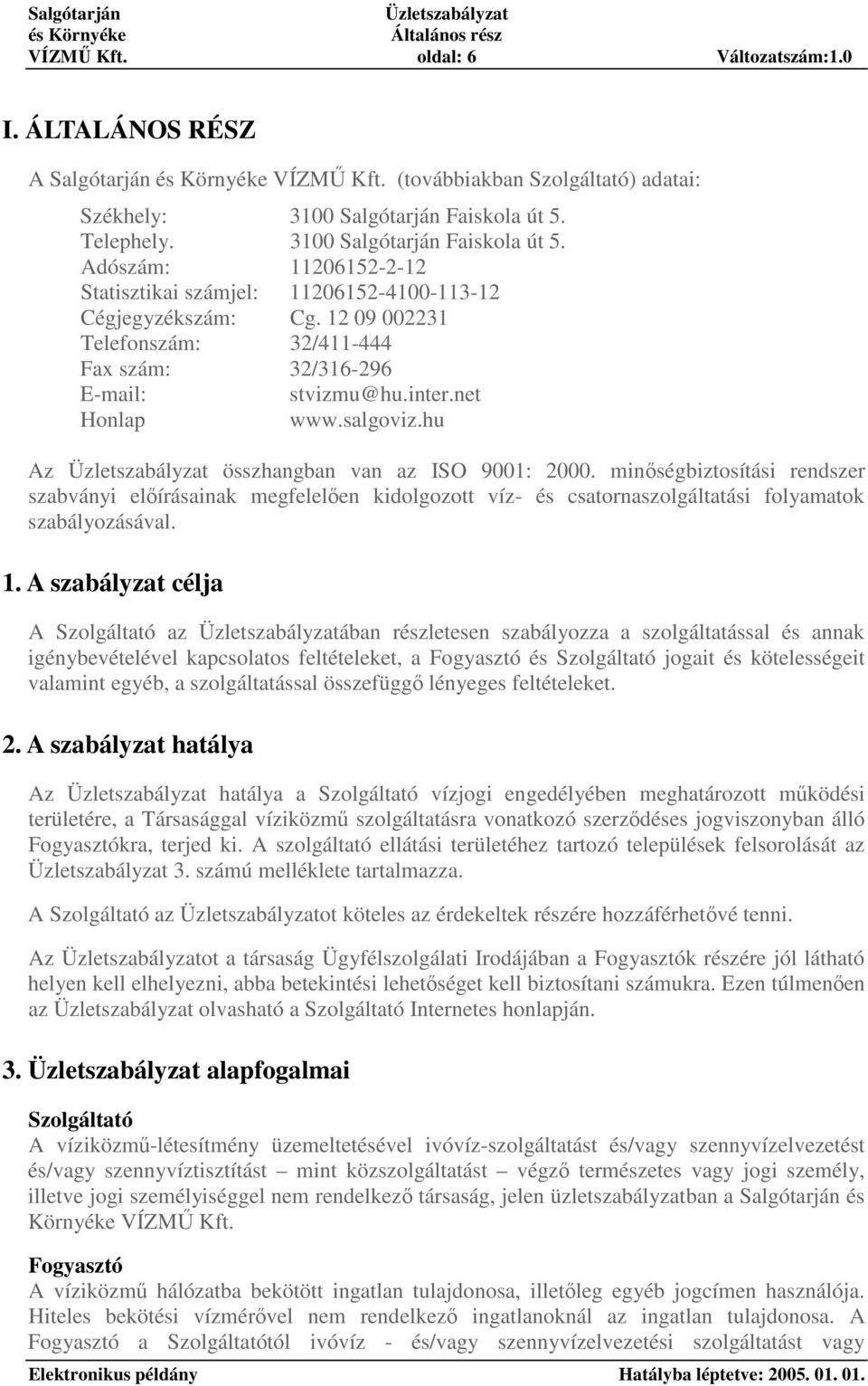 inter.net Honlap www.salgoviz.hu Az összhangban van az ISO 9001: 2000. minségbiztosítási rendszer szabványi elírásainak megfelelen kidolgozott víz- és csatornaszolgáltatási folyamatok szabályozásával.