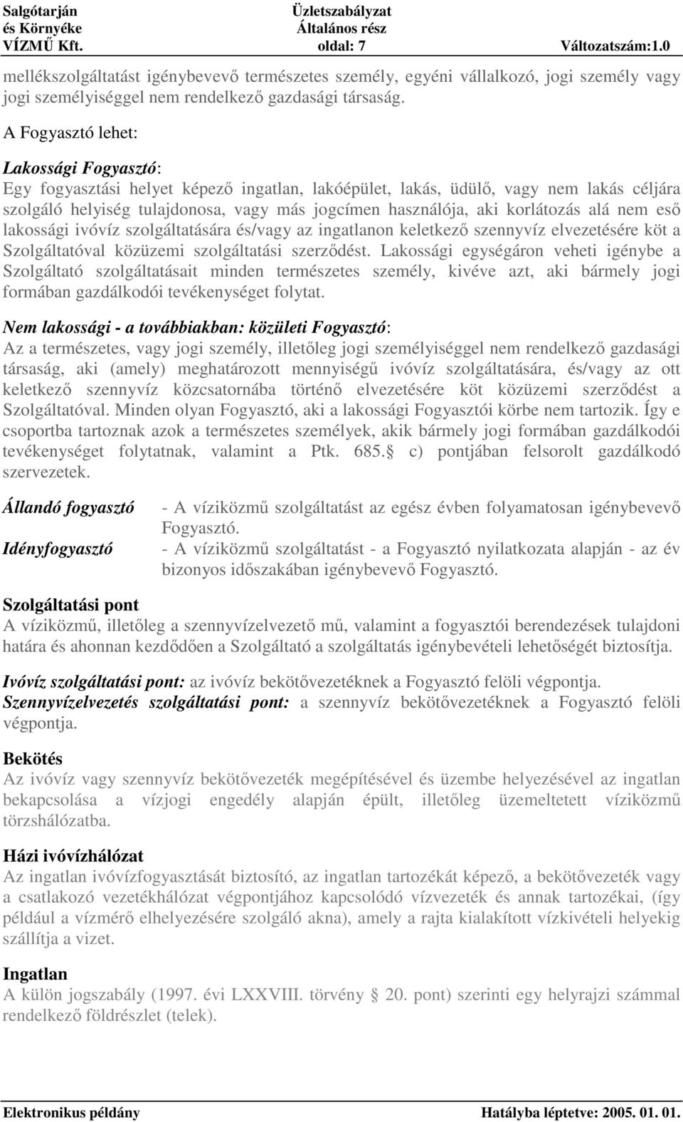 korlátozás alá nem es lakossági ivóvíz szolgáltatására és/vagy az ingatlanon keletkez szennyvíz elvezetésére köt a Szolgáltatóval közüzemi szolgáltatási szerzdést.