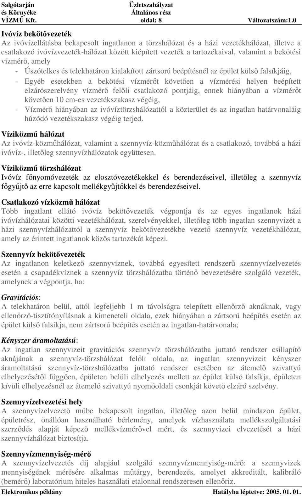 bekötési vízmér, amely - Úszótelkes és telekhatáron kialakított zártsorú beépítésnél az épület küls falsíkjáig, - Egyéb esetekben a bekötési vízmért követen a vízmérési helyen beépített