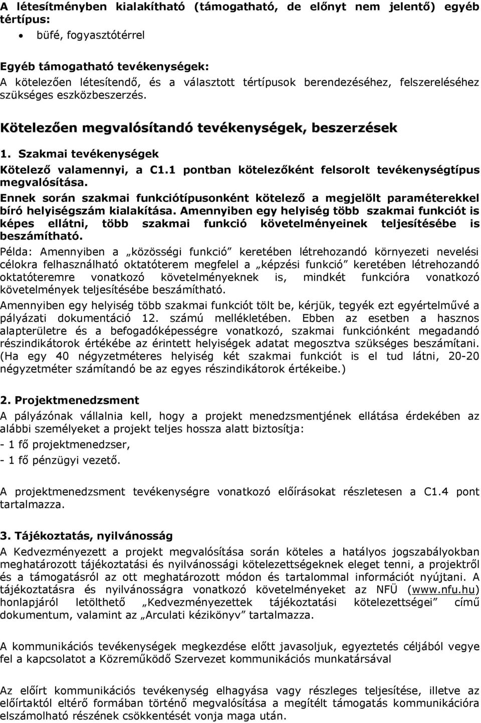 1 pontban kötelezőként felsorolt tevékenységtípus megvalósítása. Ennek során szakmai funkciótípusonként kötelező a megjelölt paraméterekkel bíró helyiségszám kialakítása.