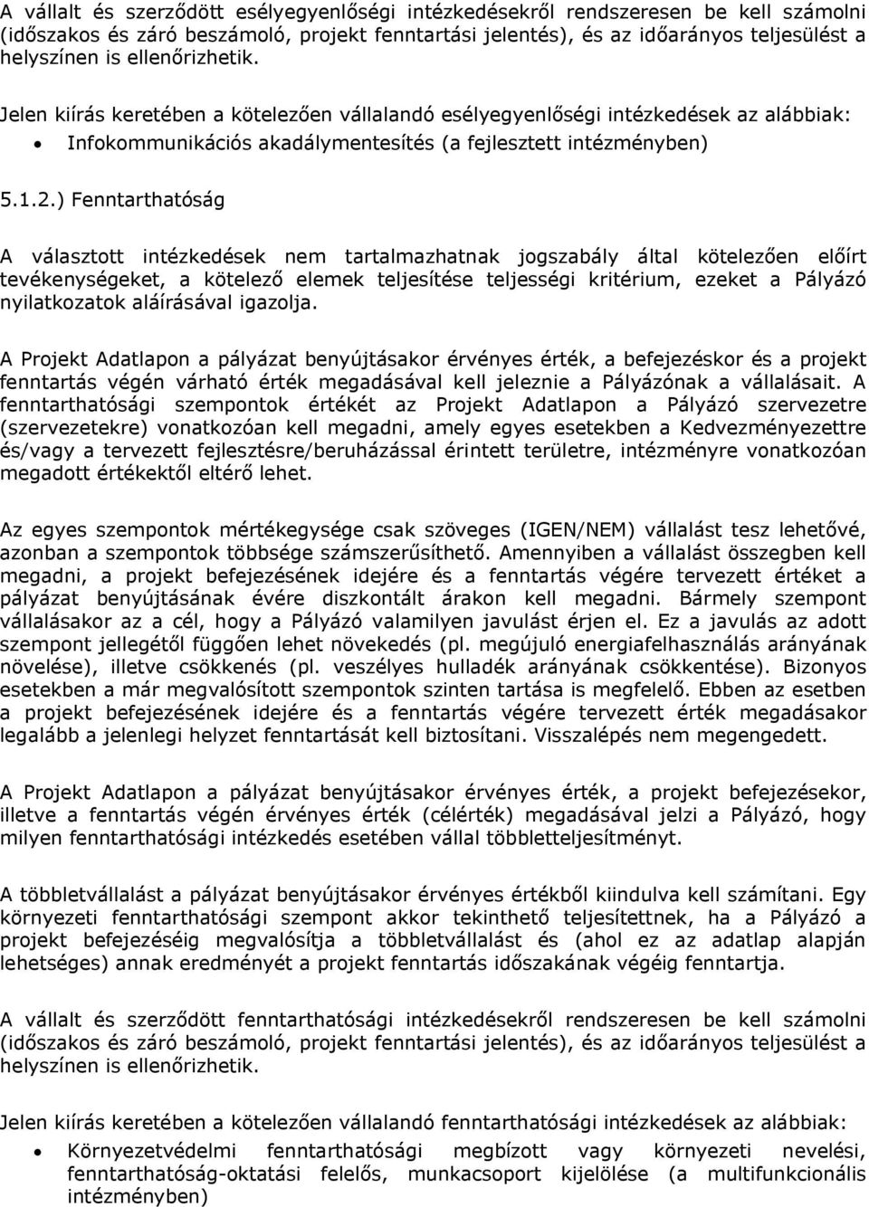 ) Fenntarthatóság A választott intézkedések nem tartalmazhatnak jogszabály által kötelezően előírt tevékenységeket, a kötelező elemek teljesítése teljességi kritérium, ezeket a Pályázó nyilatkozatok