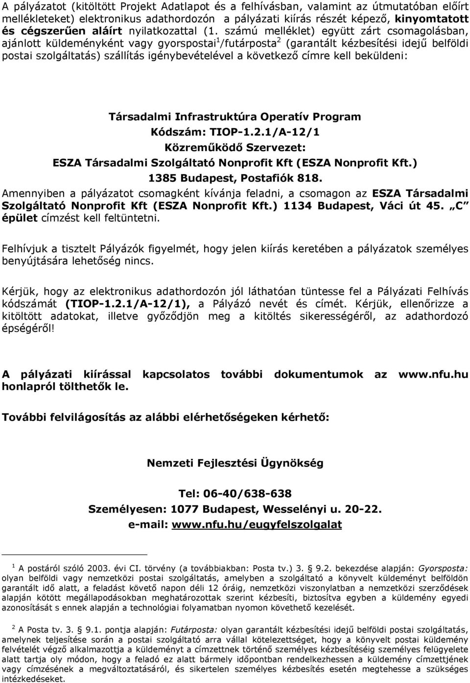 számú melléklet) együtt zárt csomagolásban, ajánlott küldeményként vagy gyorspostai 1 /futárposta 2 (garantált kézbesítési idejű belföldi postai szolgáltatás) szállítás igénybevételével a következő