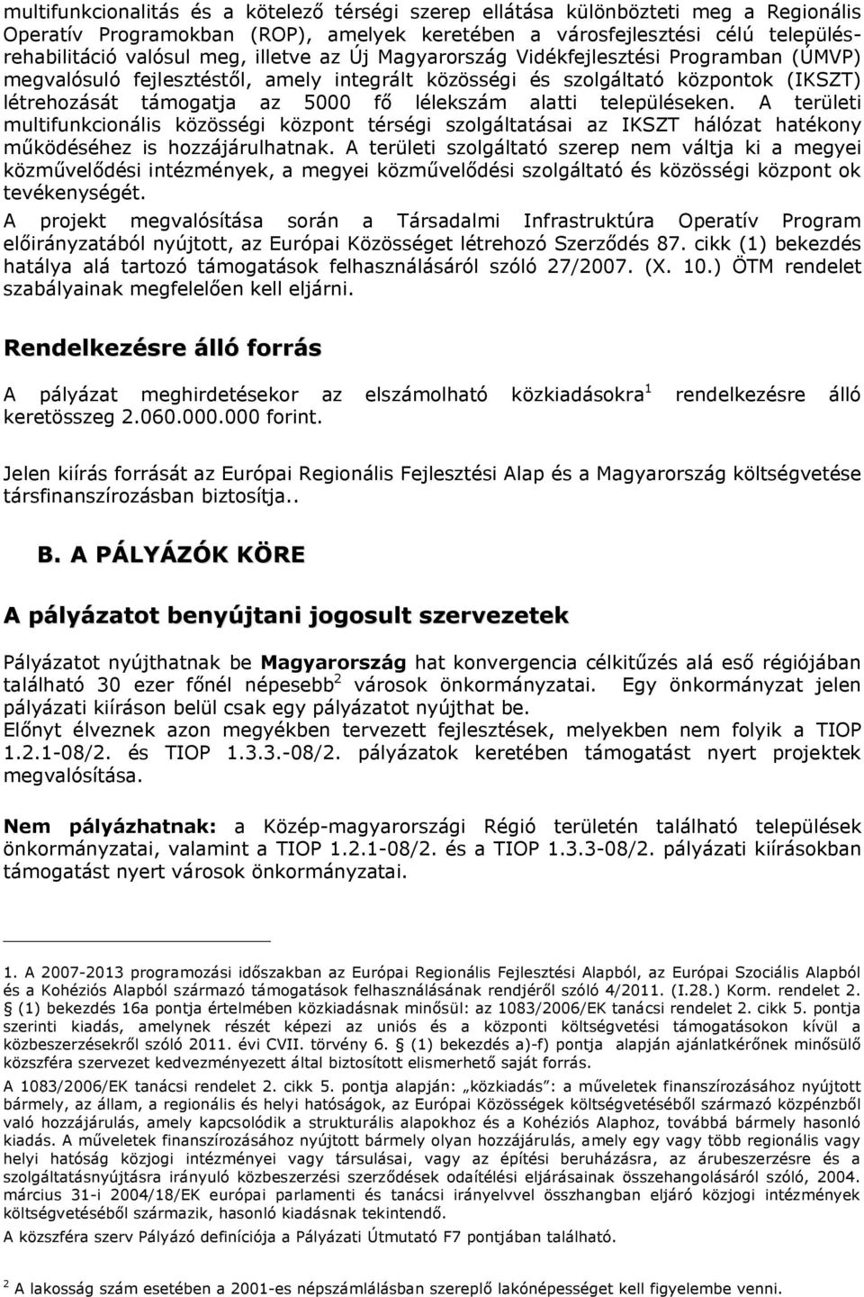 településeken. A területi multifunkcionális közösségi központ térségi szolgáltatásai az IKSZT hálózat hatékony működéséhez is hozzájárulhatnak.