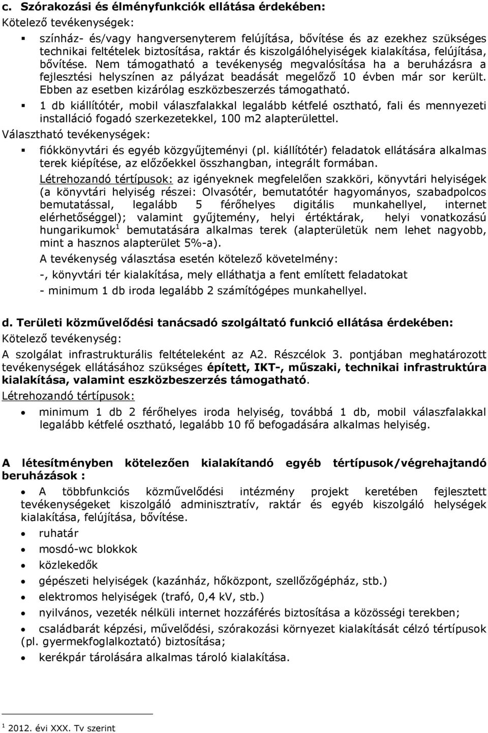 Ebben az esetben kizárólag eszközbeszerzés támogatható. 1 db kiállítótér, mobil válaszfalakkal legalább kétfelé osztható, fali és mennyezeti installáció fogadó szerkezetekkel, 100 m2 alapterülettel.