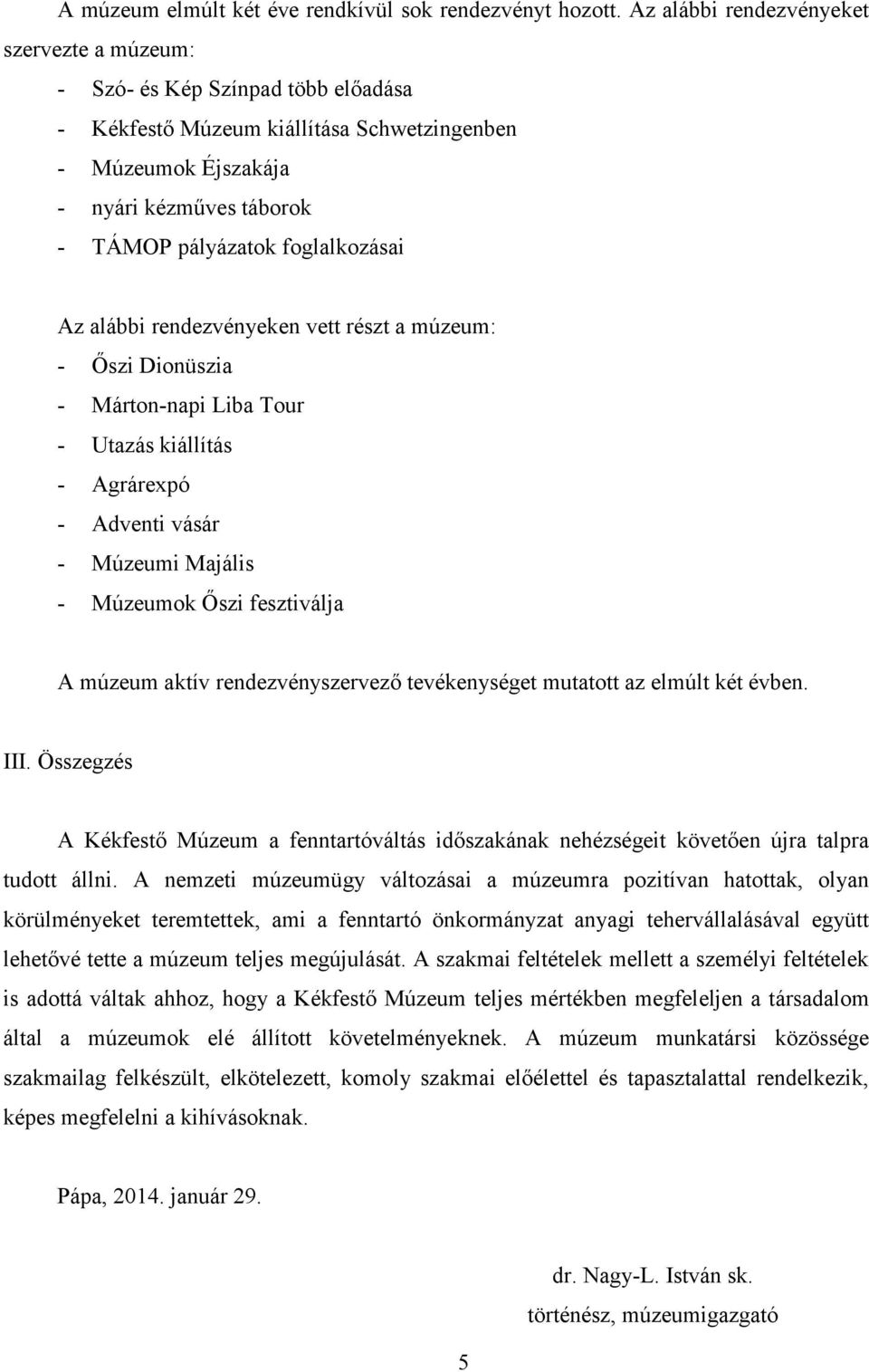 foglalkozásai Az alábbi rendezvényeken vett részt a múzeum: - Őszi Dionüszia - Márton-napi Liba Tour - Utazás kiállítás - Agrárexpó - Adventi vásár - Múzeumi Majális - Múzeumok Őszi fesztiválja A