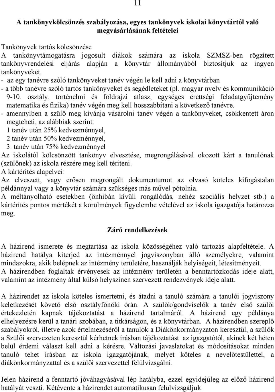 - az egy tanévre szóló tankönyveket tanév végén le kell adni a könyvtárban - a több tanévre szóló tartós tankönyveket és segédleteket (pl. magyar nyelv és kommunikáció 9-10.