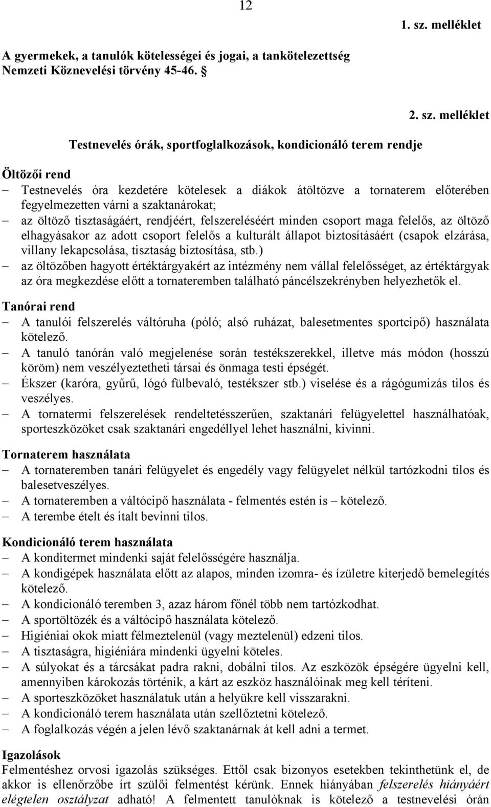 melléklet Öltözői rend Testnevelés óra kezdetére kötelesek a diákok átöltözve a tornaterem előterében fegyelmezetten várni a szaktanárokat; az öltöző tisztaságáért, rendjéért, felszereléséért minden