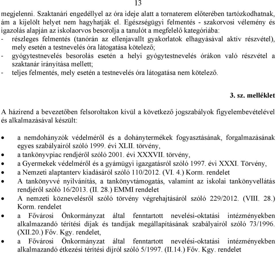 aktív részvétel), mely esetén a testnevelés óra látogatása kötelező; gyógytestnevelés besorolás esetén a helyi gyógytestnevelés órákon való részvétel a szaktanár irányítása mellett; teljes felmentés,