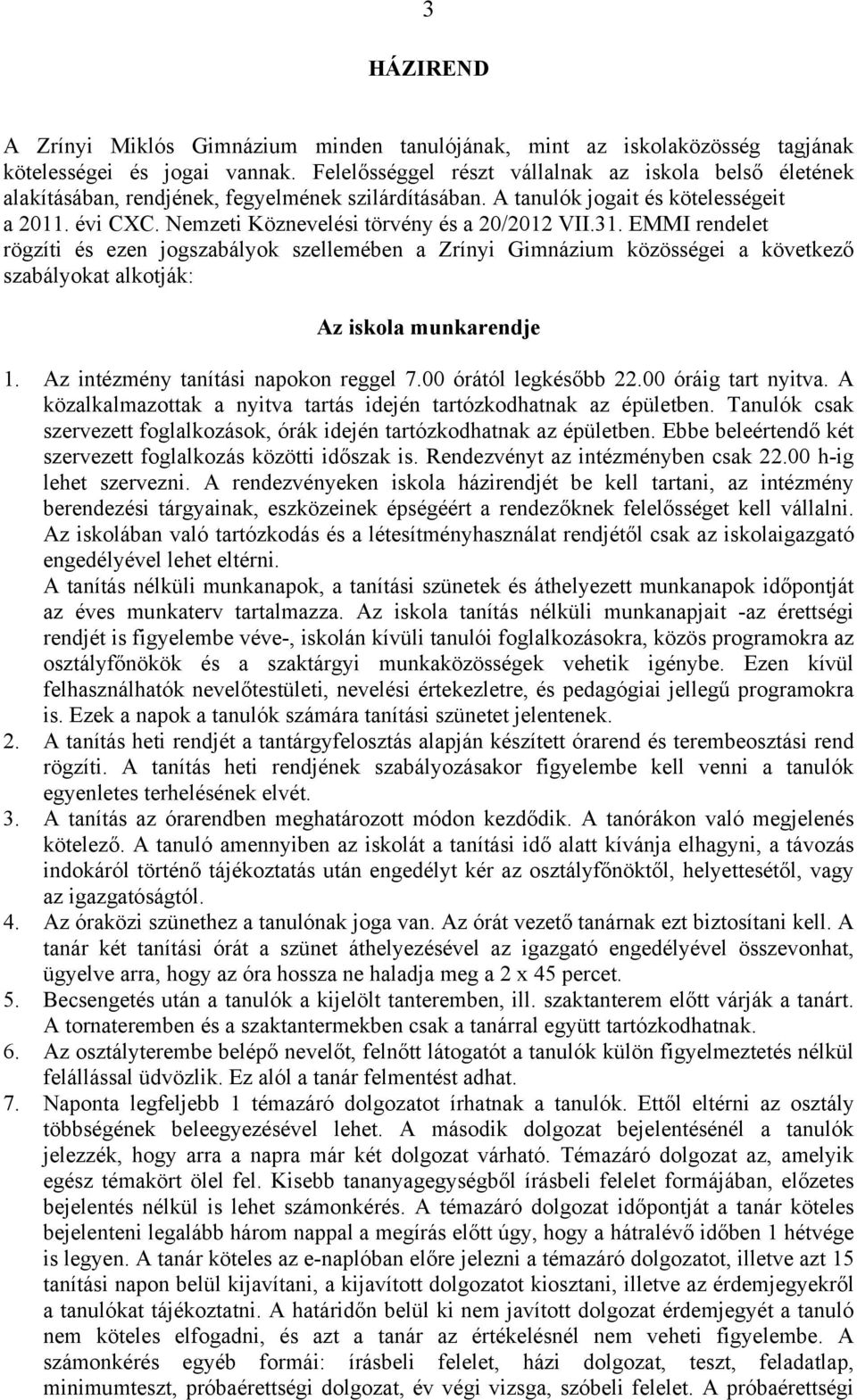 Nemzeti Köznevelési törvény és a 20/2012 VII.31. EMMI rendelet rögzíti és ezen jogszabályok szellemében a Zrínyi Gimnázium közösségei a következő szabályokat alkotják: Az iskola munkarendje 1.