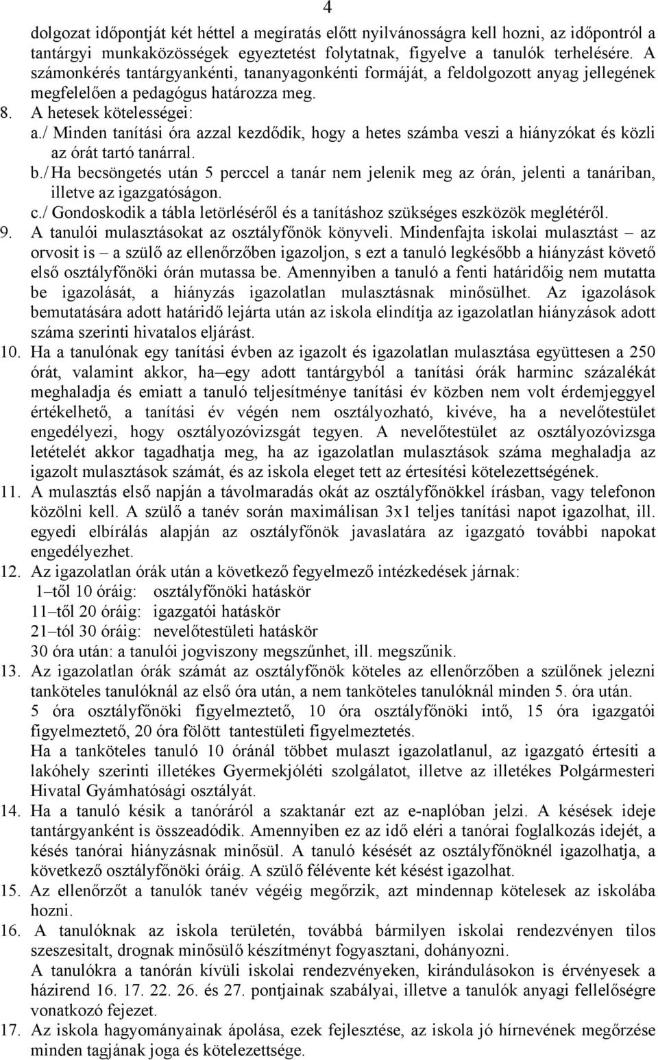 / Minden tanítási óra azzal kezdődik, hogy a hetes számba veszi a hiányzókat és közli az órát tartó tanárral. b.