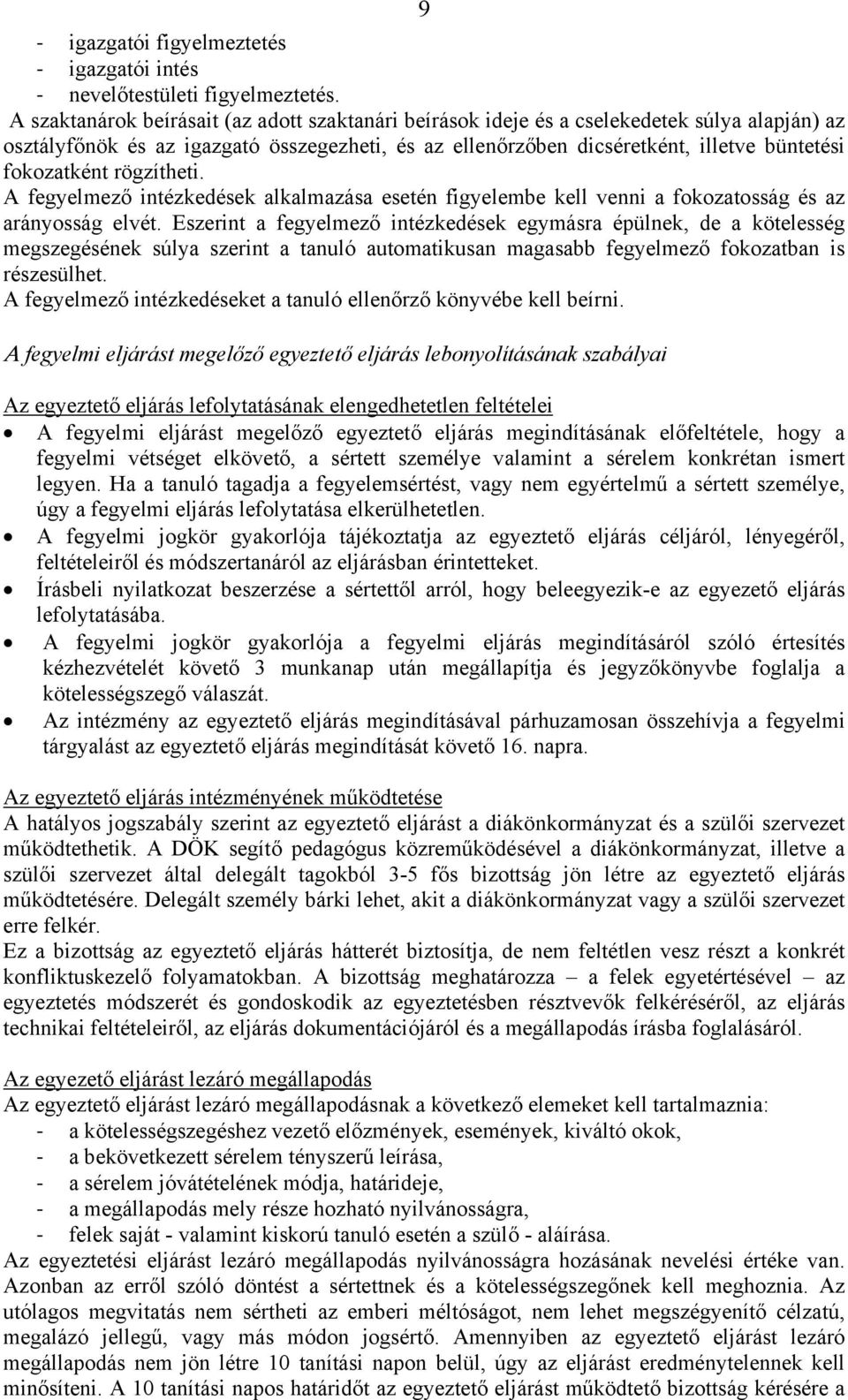 fokozatként rögzítheti. A fegyelmező intézkedések alkalmazása esetén figyelembe kell venni a fokozatosság és az arányosság elvét.